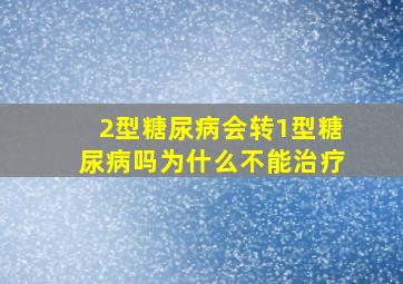 2型糖尿病会转1型糖尿病吗为什么不能治疗