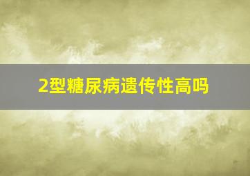 2型糖尿病遗传性高吗