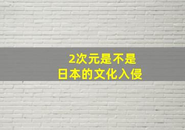 2次元是不是日本的文化入侵