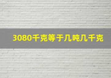 3080千克等于几吨几千克