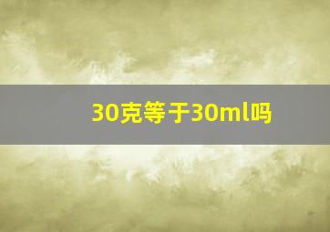 30克等于30ml吗