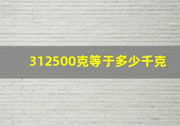 312500克等于多少千克