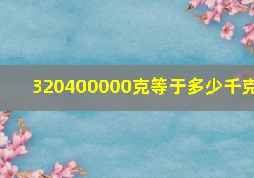 320400000克等于多少千克