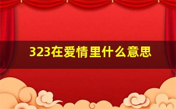 323在爱情里什么意思