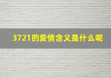 3721的爱情含义是什么呢