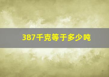 387千克等于多少吨