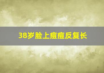 38岁脸上痘痘反复长