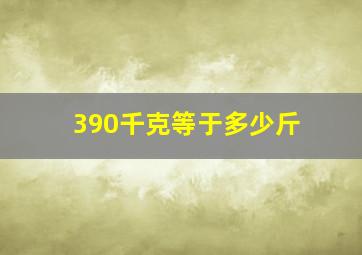 390千克等于多少斤