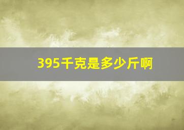 395千克是多少斤啊