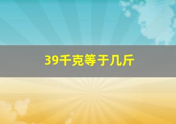 39千克等于几斤