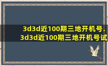 3d3d近100期三地开机号.3d3d近100期三地开机号试