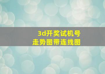 3d开奖试机号走势图带连线图