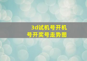 3d试机号开机号开奖号走势图