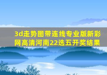 3d走势图带连线专业版新彩网高清河南22选五开奖结果