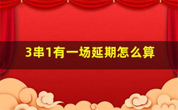 3串1有一场延期怎么算