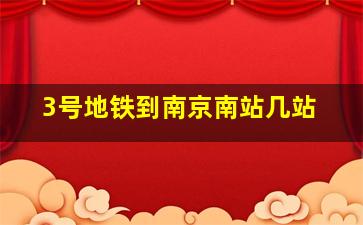 3号地铁到南京南站几站