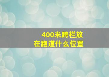 400米跨栏放在跑道什么位置