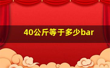 40公斤等于多少bar