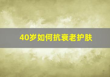 40岁如何抗衰老护肤