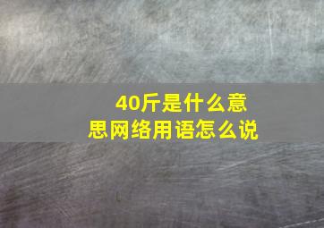 40斤是什么意思网络用语怎么说