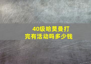 40级哈莫曼打完有活动吗多少钱