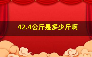 42.4公斤是多少斤啊