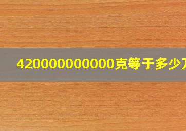 420000000000克等于多少万吨