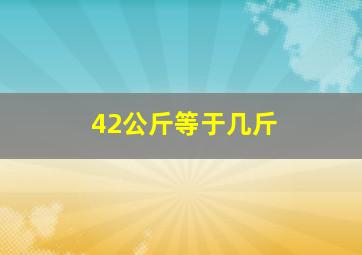 42公斤等于几斤