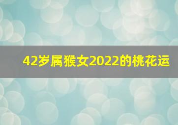 42岁属猴女2022的桃花运