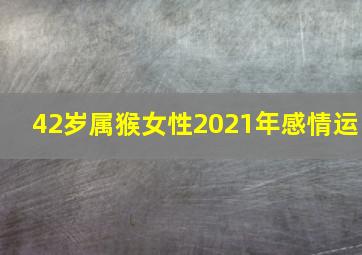 42岁属猴女性2021年感情运