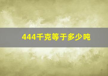 444千克等于多少吨