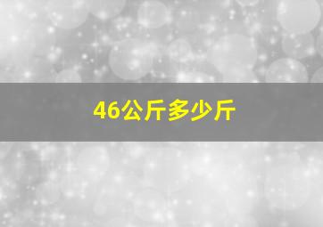 46公斤多少斤