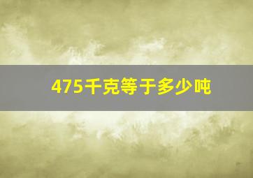 475千克等于多少吨