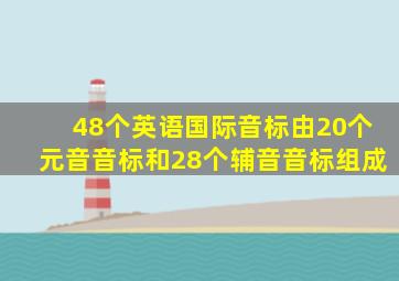 48个英语国际音标由20个元音音标和28个辅音音标组成