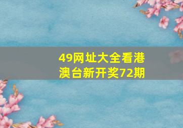 49网址大全看港澳台新开奖72期