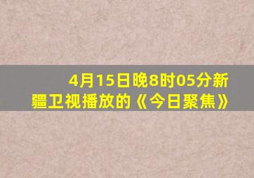 4月15日晚8时05分新疆卫视播放的《今日聚焦》