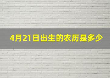 4月21日出生的农历是多少