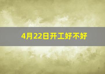 4月22日开工好不好