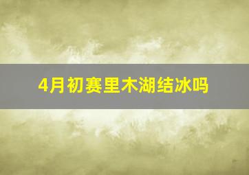 4月初赛里木湖结冰吗