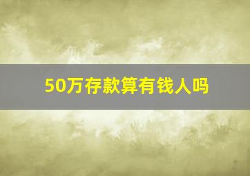 50万存款算有钱人吗