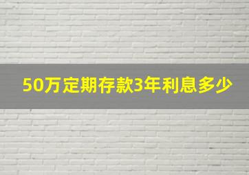 50万定期存款3年利息多少