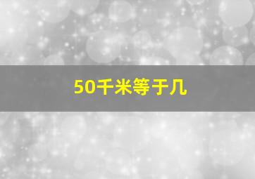 50千米等于几