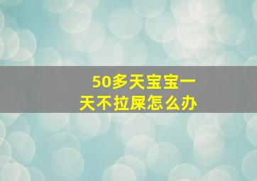 50多天宝宝一天不拉屎怎么办