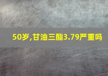 50岁,甘油三酯3.79严重吗