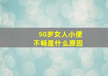 50岁女人小便不畅是什么原因