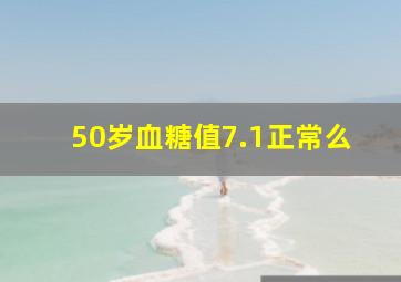 50岁血糖值7.1正常么