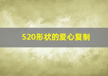 520形状的爱心复制