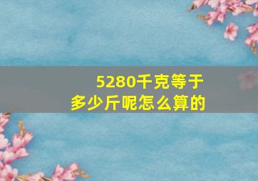 5280千克等于多少斤呢怎么算的