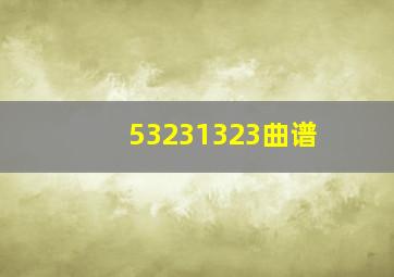 53231323曲谱