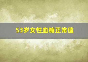 53岁女性血糖正常值